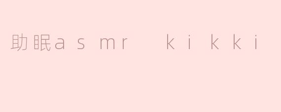 什么是助眠 ASMR Kikki？****